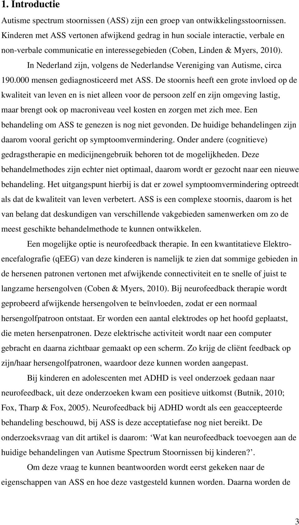 In Nederland zijn, volgens de Nederlandse Vereniging van Autisme, circa 190.000 mensen gediagnosticeerd met ASS.