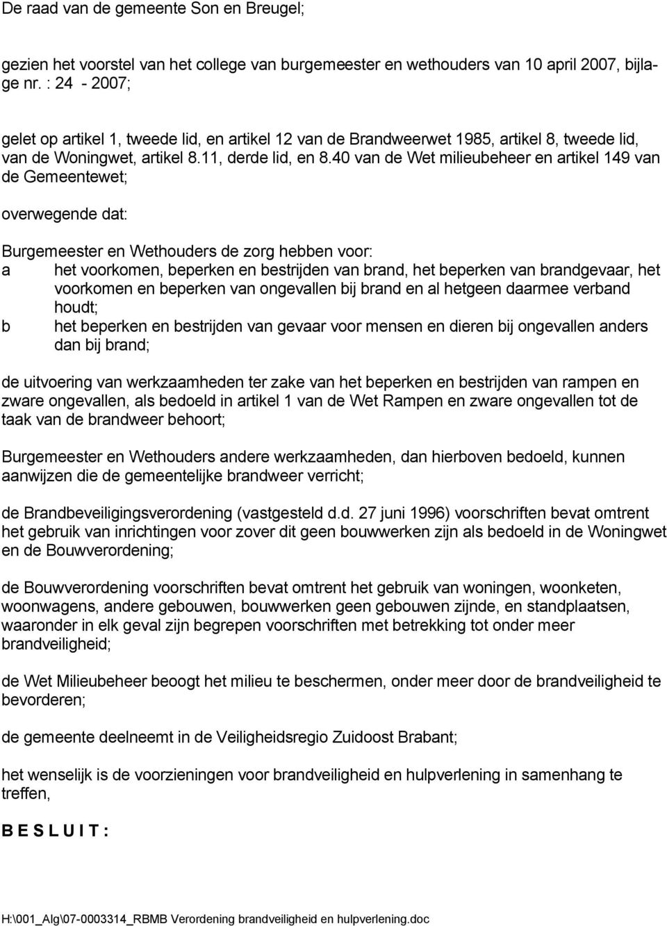 40 van de Wet milieubeheer en artikel 149 van de Gemeentewet; overwegende dat: Burgemeester en Wethouders de zorg hebben voor: a het voorkomen, beperken en bestrijden van brand, het beperken van