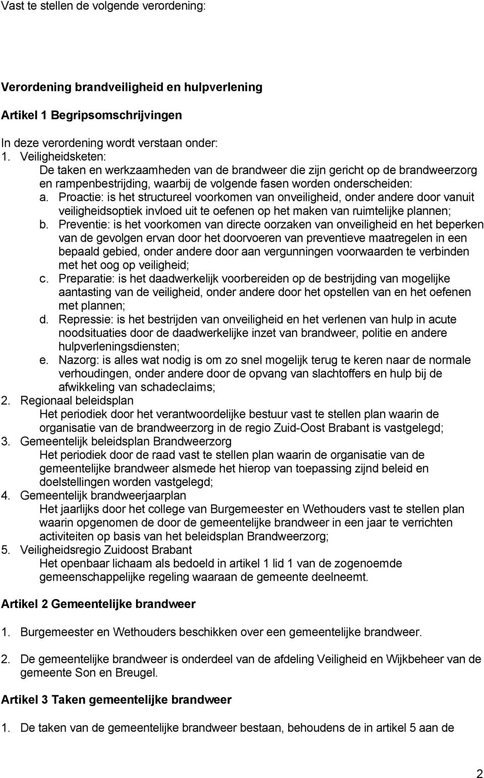 Proactie: is het structureel voorkomen van onveiligheid, onder andere door vanuit veiligheidsoptiek invloed uit te oefenen op het maken van ruimtelijke plannen; b.