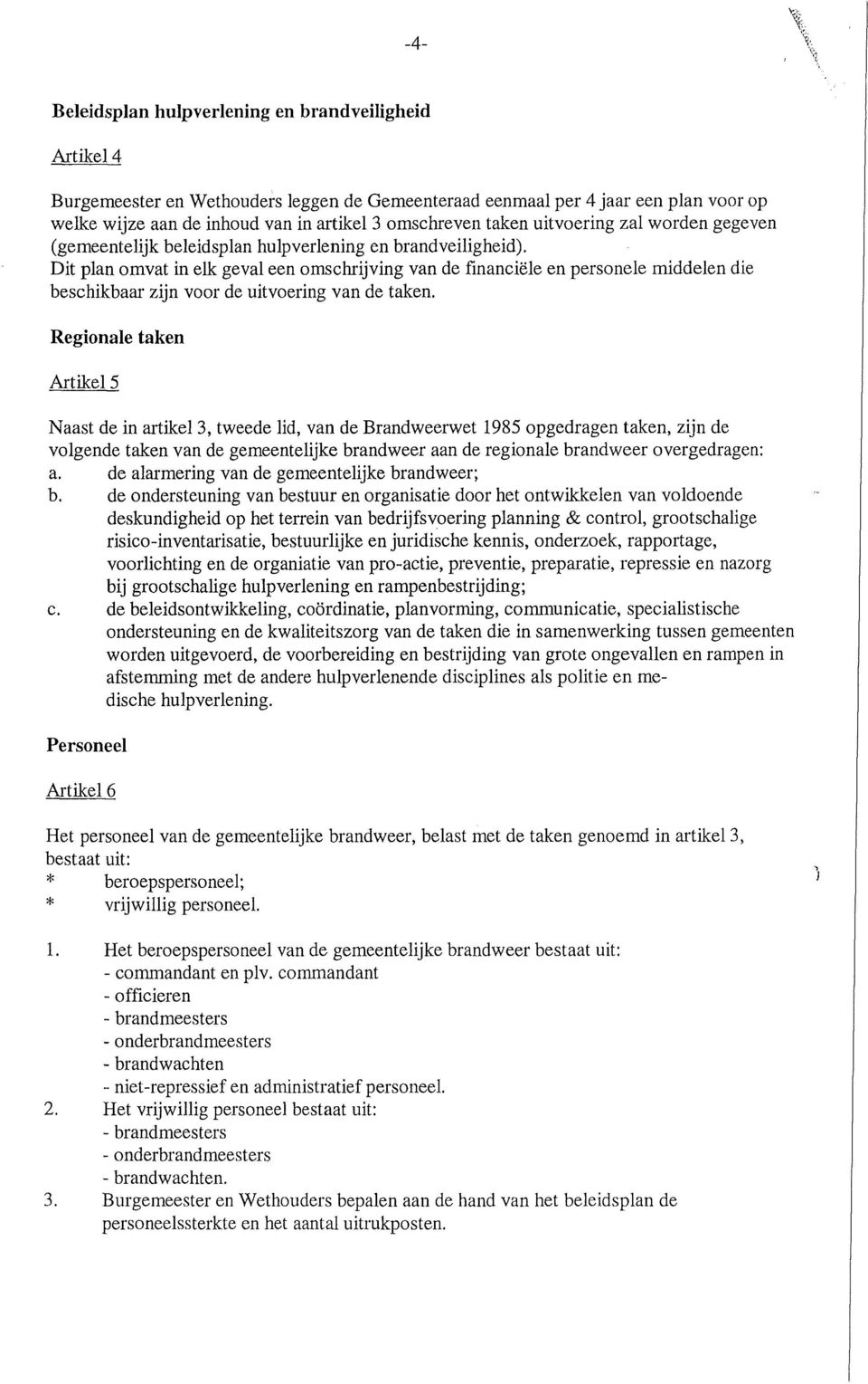 Dit plan omvat in elk geval een omschrijving van de financiële en personele middelen die beschikbaar zijn voor de uitvoering van de taken.