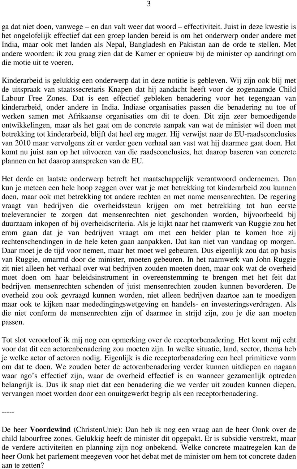 stellen. Met andere woorden: ik zou graag zien dat de Kamer er opnieuw bij de minister op aandringt om die motie uit te voeren. Kinderarbeid is gelukkig een onderwerp dat in deze notitie is gebleven.