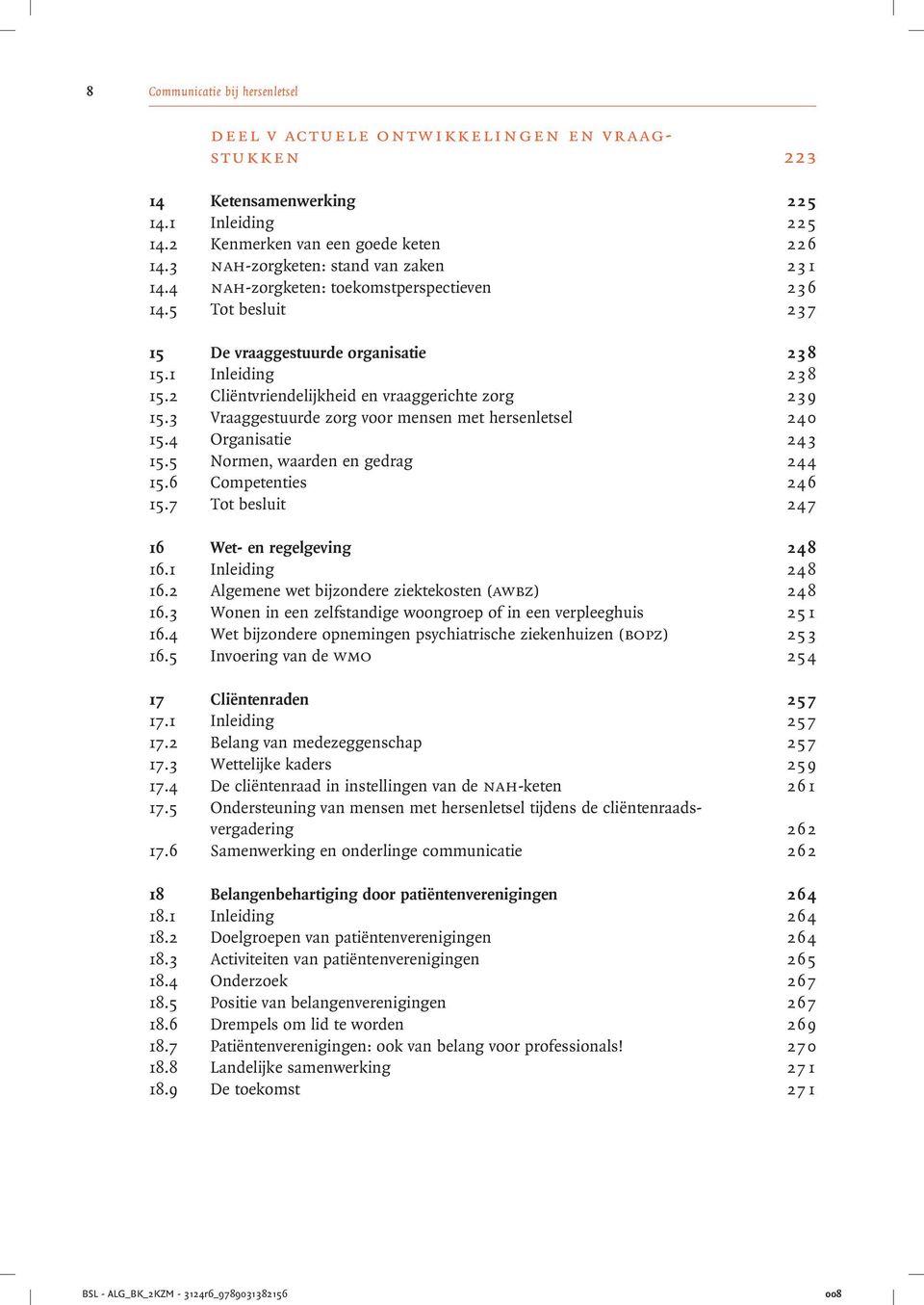 2 Cliëntvriendelijkheid en vraaggerichte zorg 239 15.3 Vraaggestuurde zorg voor mensen met hersenletsel 240 15.4 Organisatie 2 4 3 15.5 Normen, waarden en gedrag 244 15.6 Competenties 2 4 6 15.