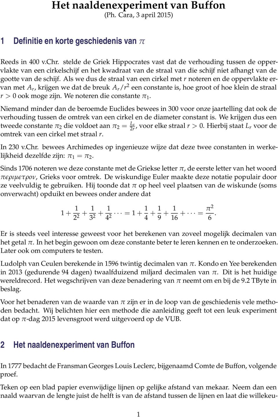 Als we dus de straal van een cirkel met r noteren en de oppervlakte ervan met A r, krijgen we dat de breuk A r /r 2 een constante is, hoe groot of hoe klein de straal r > 0 ook moge zijn.