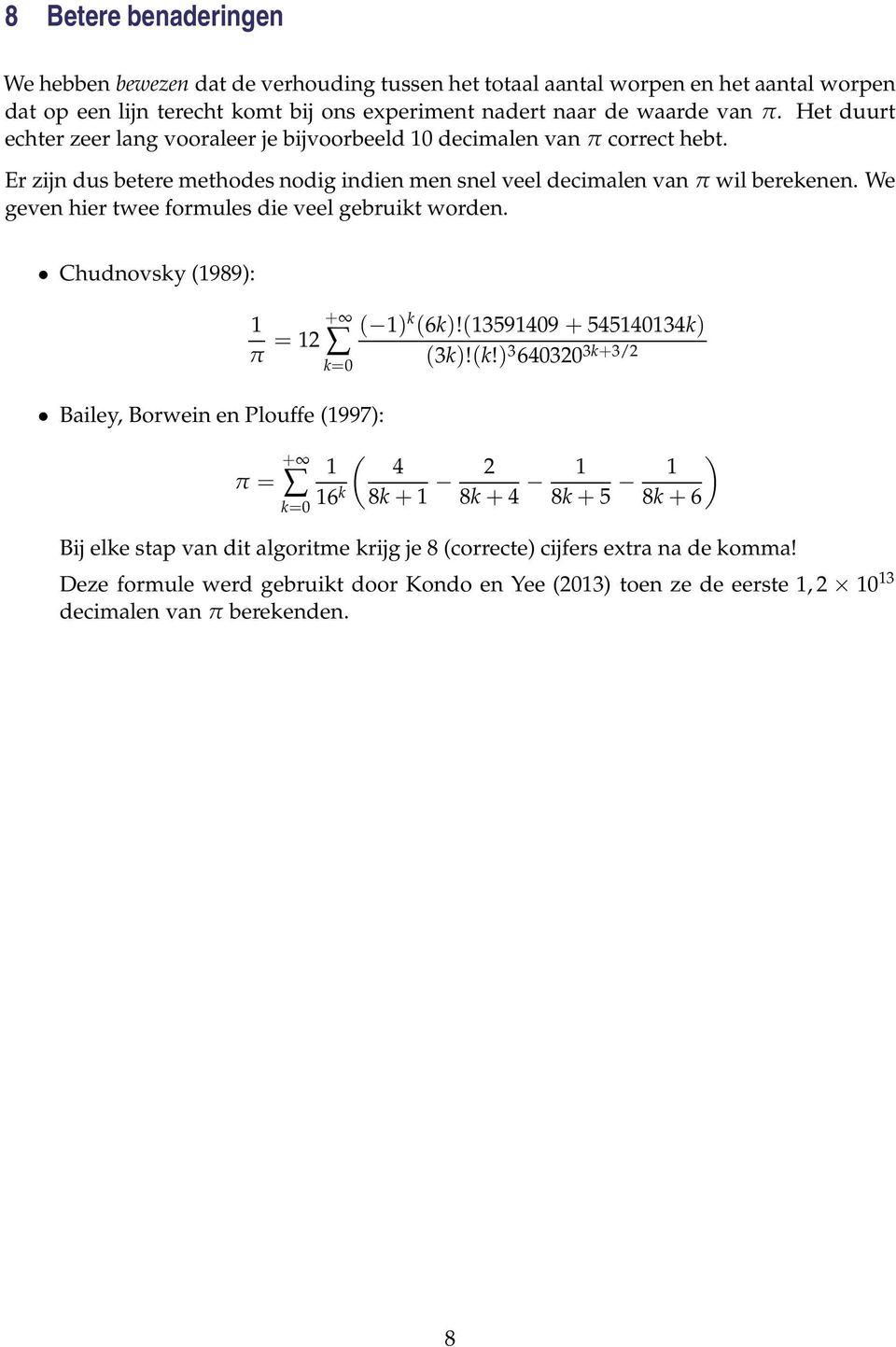 We geven hier twee formules die veel gebruikt worden. Chudnovsky (1989): Bailey, Borwein en Plouffe (1997): + 1 π = 12 ( 1) k (6k)!(13591409+ 545140134k) (3k)!(k!