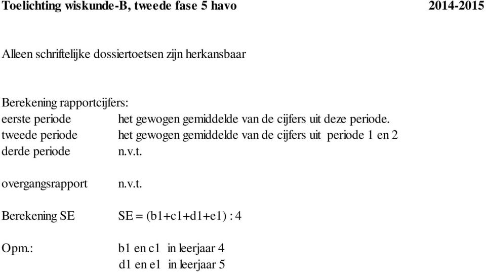 tweede periode het gewogen gemiddelde van de cijfers uit periode 1 en 2 derde periode n.v.t. overgangsrapport n.