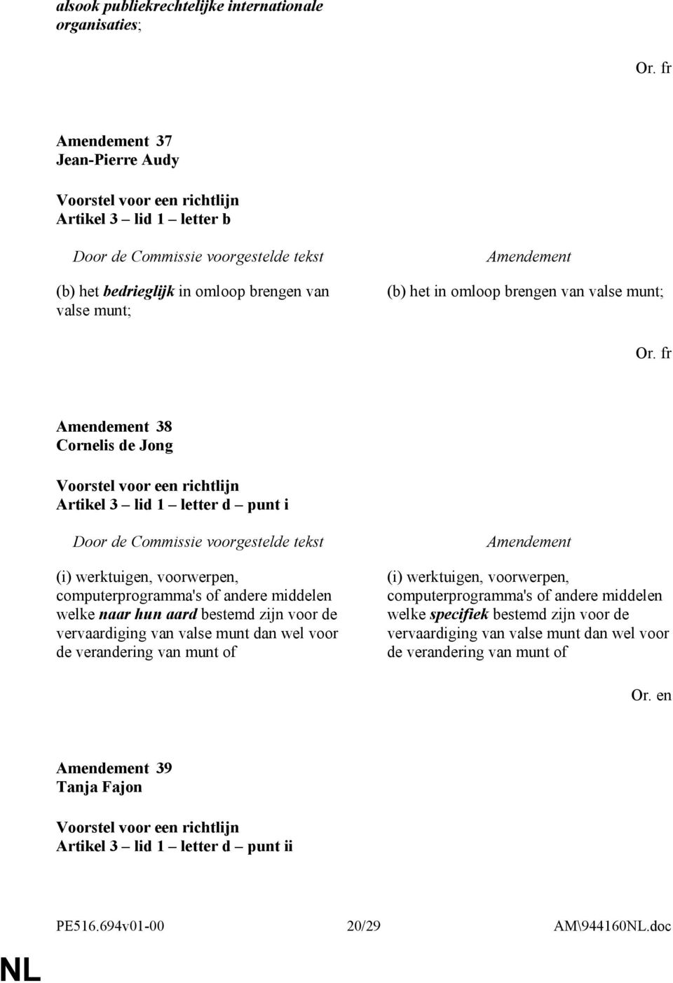 fr 38 Cornelis de Jong Artikel 3 lid 1 letter d punt i (i) werktuigen, voorwerpen, computerprogramma's of andere middelen welke naar hun aard bestemd zijn voor de