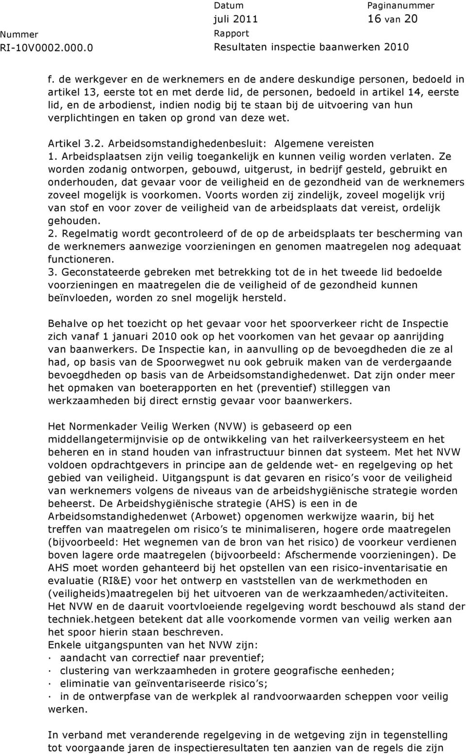 te staan bij de uitvoering van hun verplichtingen en taken op grond van deze wet. Artikel 3.2. Arbeidsomstandighedenbesluit: Algemene vereisten 1.