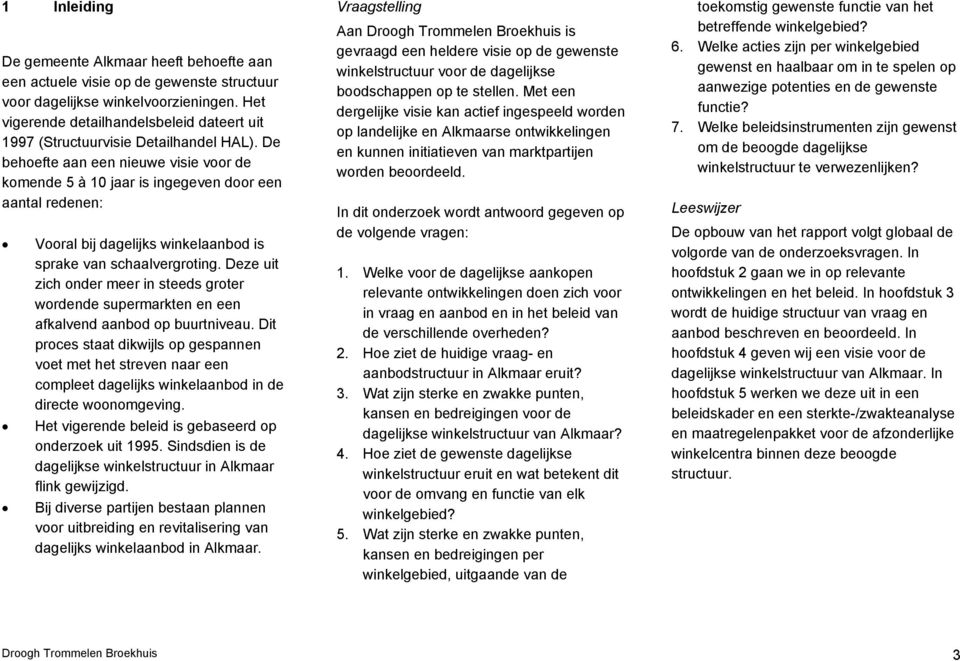 De behoefte aan een nieuwe visie voor de komende 5 à 10 jaar is ingegeven door een aantal redenen: Vooral bij dagelijks winkelaanbod is sprake van schaalvergroting.