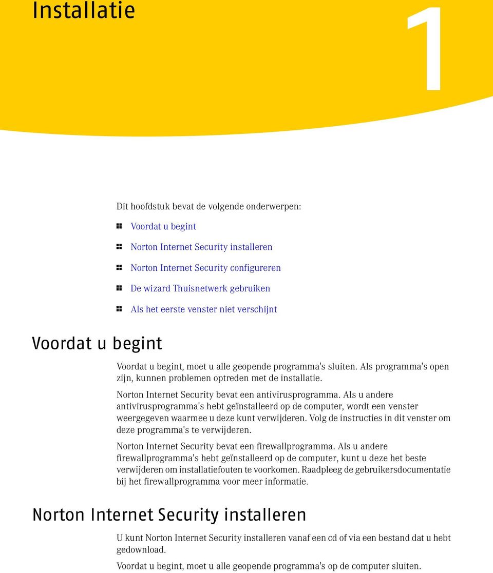 Norton Internet Security bevat een antivirusprogramma. Als u andere antivirusprogramma's hebt geïnstalleerd op de computer, wordt een venster weergegeven waarmee u deze kunt verwijderen.