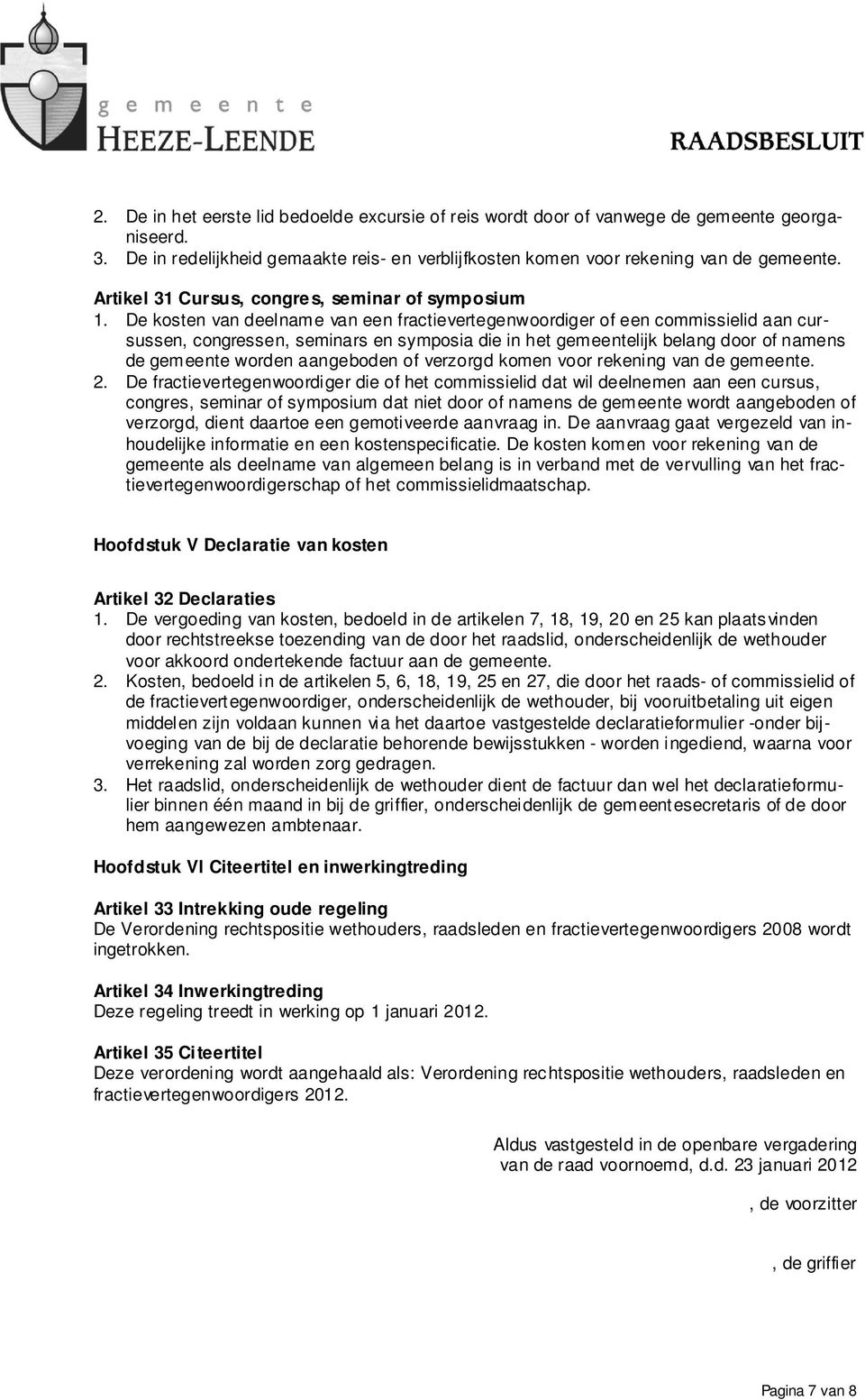 De kosten van deelname van een fractievertegenwoordiger of een commissielid aan cursussen, congressen, seminars en symposia die in het gemeentelijk belang door of namens de gemeente worden aangeboden