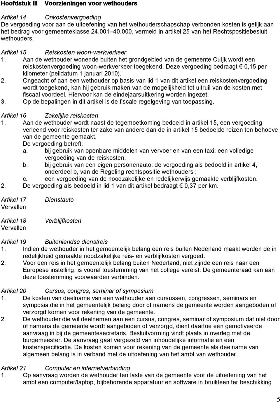 Aan de wethouder wonende buiten het grondgebied van de gemeente Cuijk wordt een reiskostenvergoeding woon-werkverkeer toegekend. Deze vergoeding bedraagt 0,15 per kilometer (peildatum 1 januari 2010).