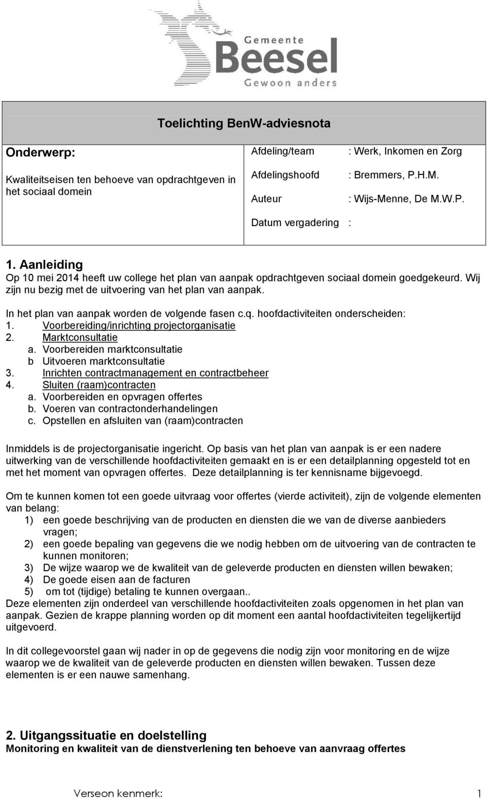 Wij zijn nu bezig met de uitvoering van het plan van aanpak. In het plan van aanpak worden de volgende fasen c.q. hoofdactiviteiten onderscheiden: 1. Voorbereiding/inrichting projectorganisatie 2.