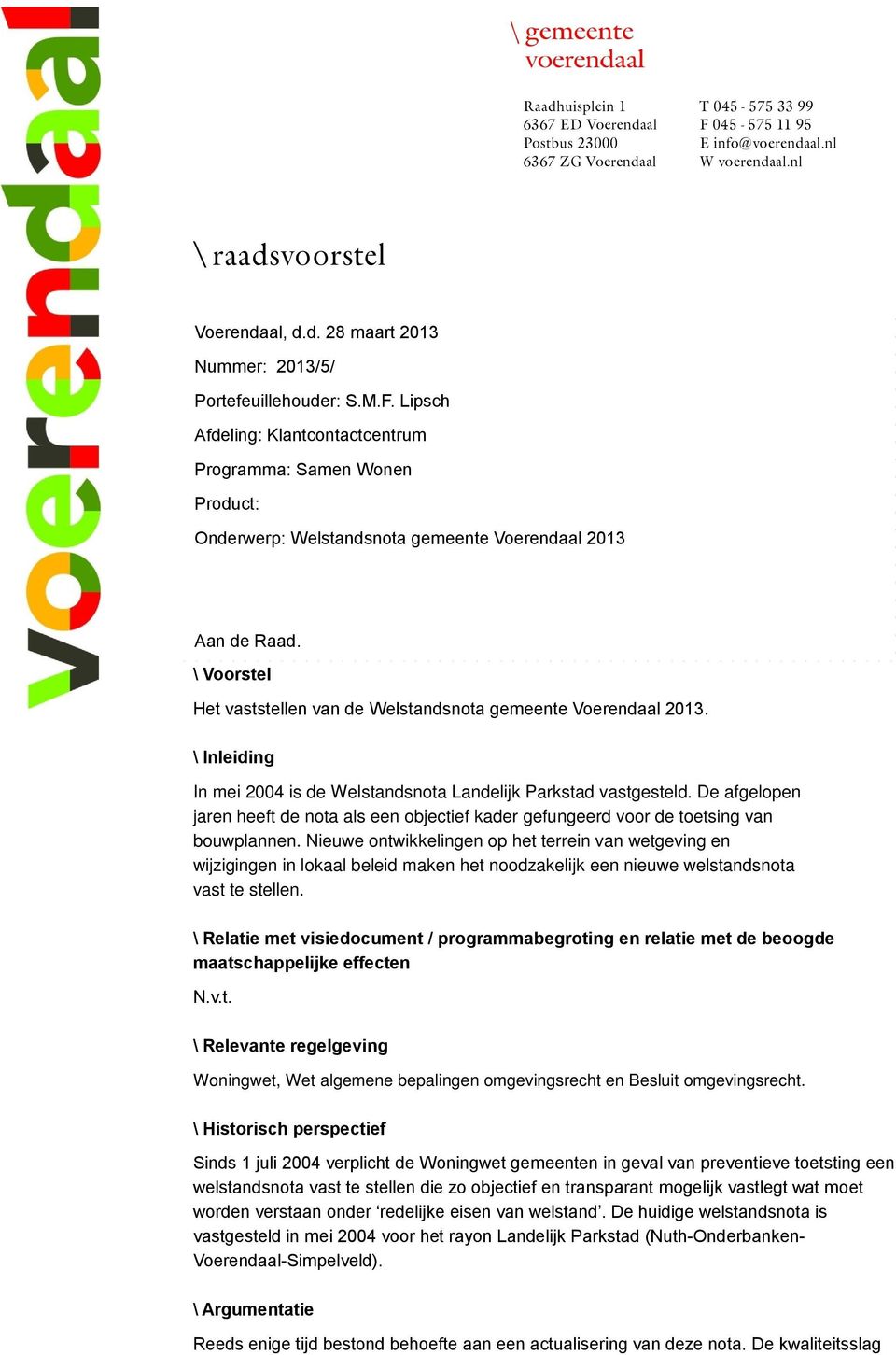 \ Voorstel Het vaststellen van de Welstandsnota gemeente Voerendaal 2013. \ Inleiding In mei 2004 is de Welstandsnota Landelijk Parkstad vastgesteld.