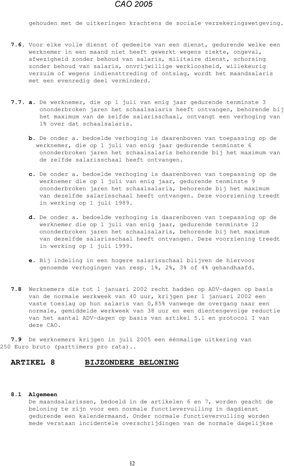 schorsing zonder behoud van salaris, onvrijwillige werkloosheid, willekeurig verzuim of wegens indiensttreding of ontslag, wordt het maandsalaris met een evenredig deel verminderd. 7.7. a.