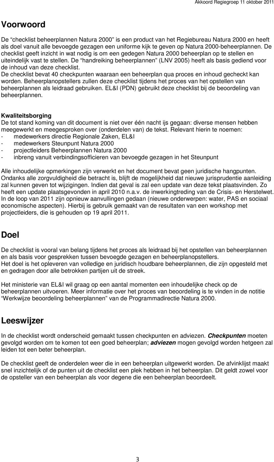 De handreiking beheerplannen (LNV 2005) heeft als basis gediend voor de inhoud van deze checklist. De checklist bevat 40 checkpunten waaraan een beheerplan qua proces en inhoud gecheckt kan worden.