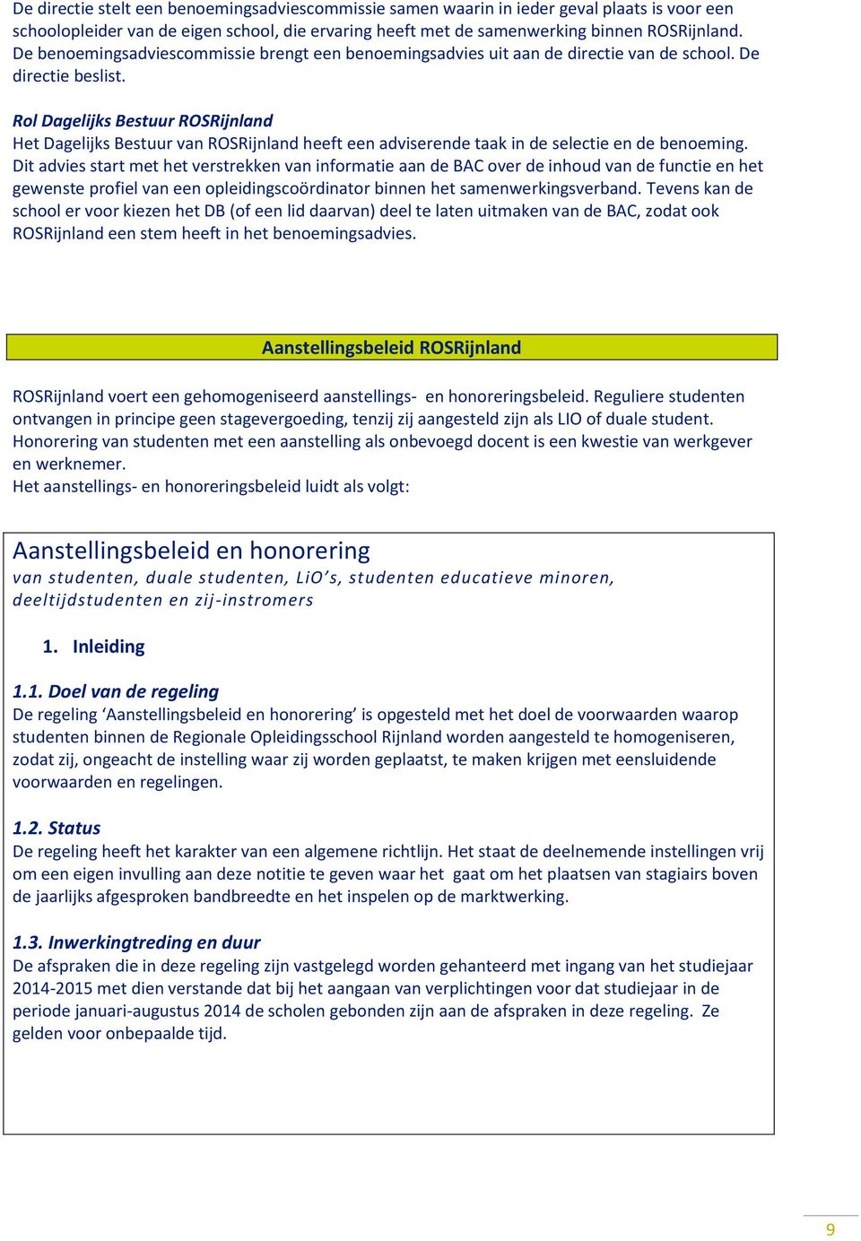 Rol Dagelijks Bestuur ROSRijnland Het Dagelijks Bestuur van ROSRijnland heeft een adviserende taak in de selectie en de benoeming.