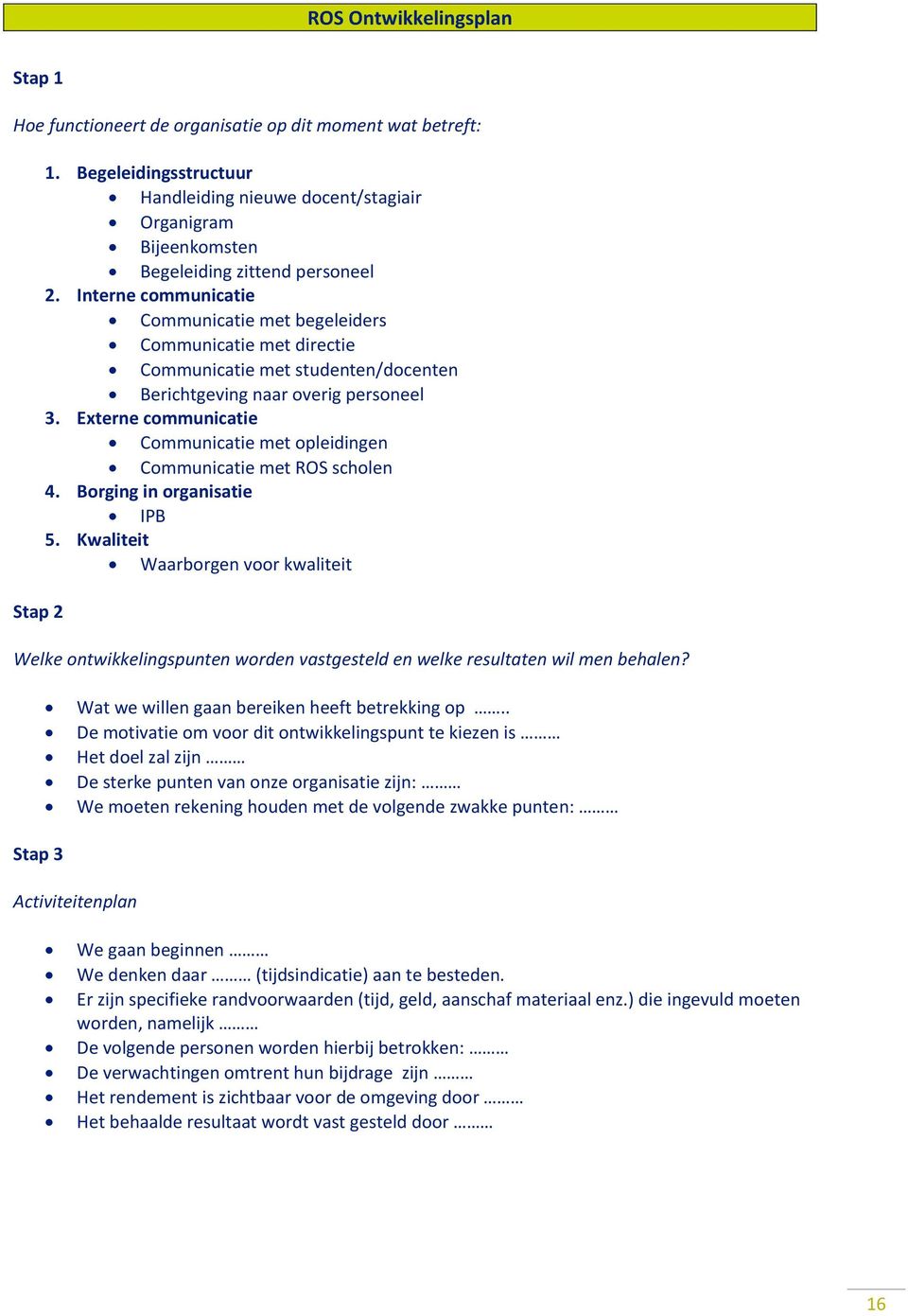 Interne communicatie Communicatie met begeleiders Communicatie met directie Communicatie met studenten/docenten Berichtgeving naar overig personeel 3.