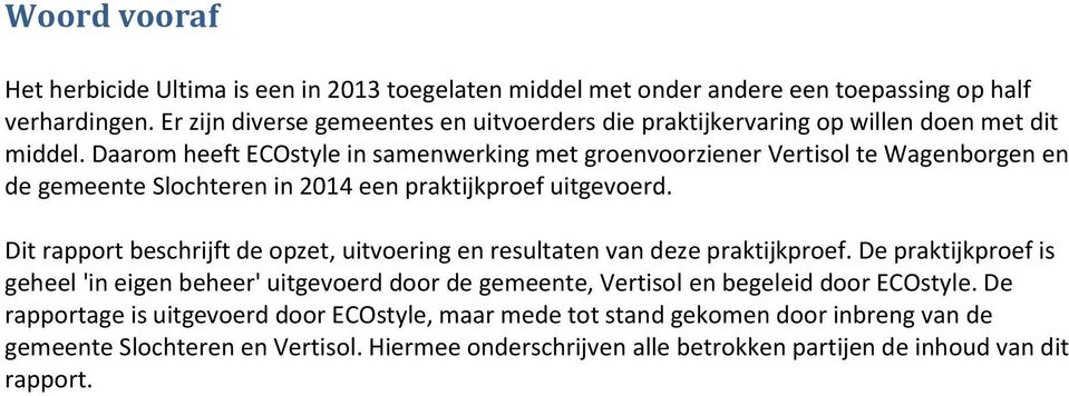 Daarom heeft ECOstyle in samenwerking met groenvoorziener Vertisol te Wagenborgen en de gemeente Slochteren in 2014 een praktijkproef uitgevoerd.