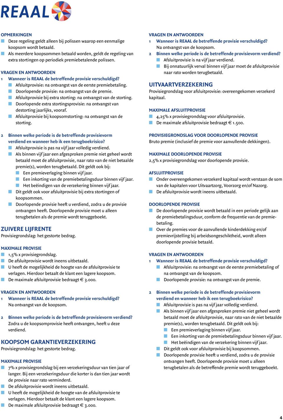 n Afsluitprovisie bij extra storting: na ontvangst van de storting. n Doorlopende extra stortingsprovisie: na ontvangst van destorting jaarlijks, vooraf.