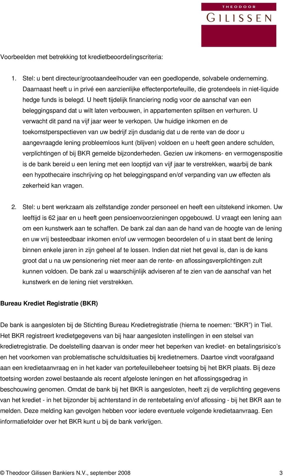 U heeft tijdelijk financiering nodig voor de aanschaf van een beleggingspand dat u wilt laten verbouwen, in appartementen splitsen en verhuren. U verwacht dit pand na vijf jaar weer te verkopen.