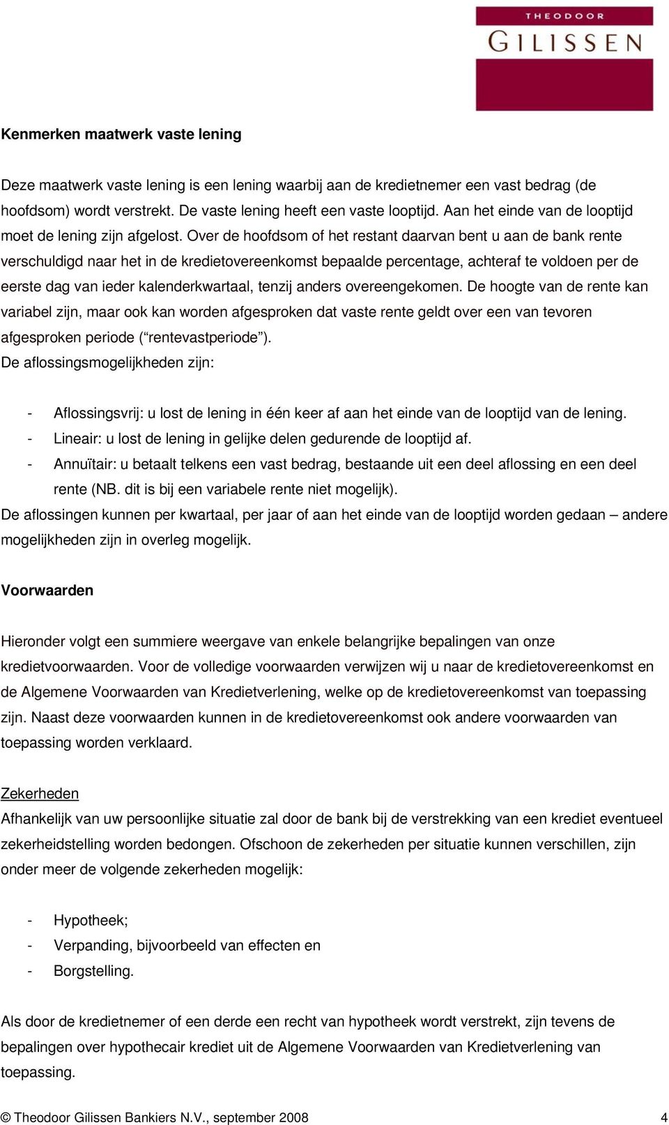 Over de hoofdsom of het restant daarvan bent u aan de bank rente verschuldigd naar het in de kredietovereenkomst bepaalde percentage, achteraf te voldoen per de eerste dag van ieder kalenderkwartaal,