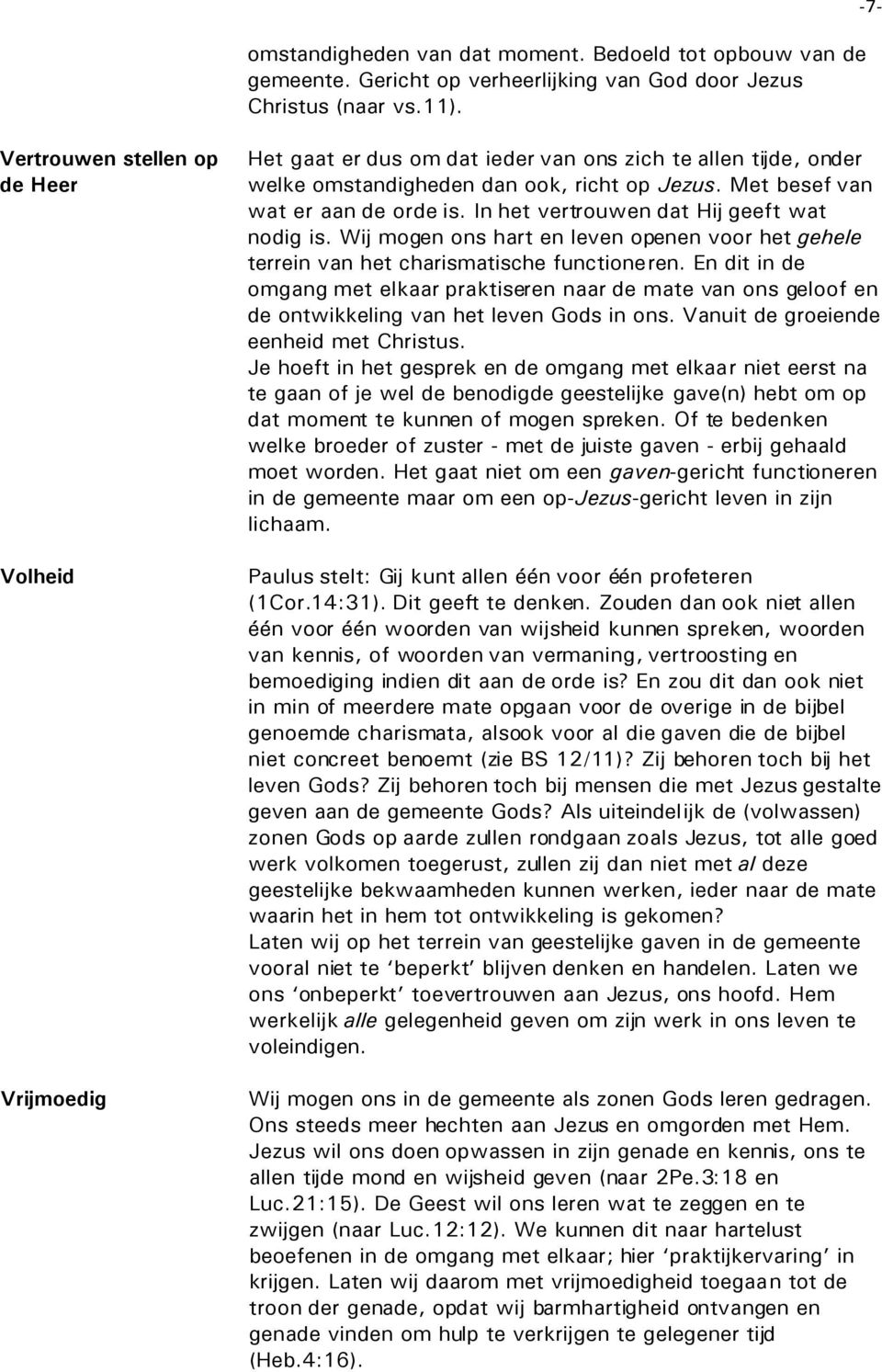 In het vertrouwen dat Hij geeft wat nodig is. Wij mogen ons hart en leven openen voor het gehele terrein van het charismatische functioneren.