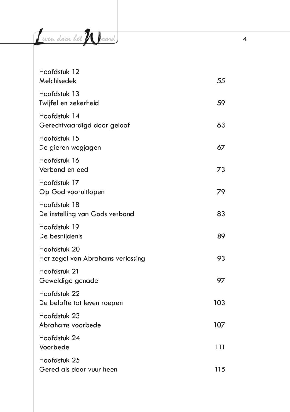 Gods verbond 83 Hoofdstuk 19 De besnijdenis 89 Hoofdstuk 20 Het zegel van Abrahams verlossing 93 Hoofdstuk 21 Geweldige genade 97