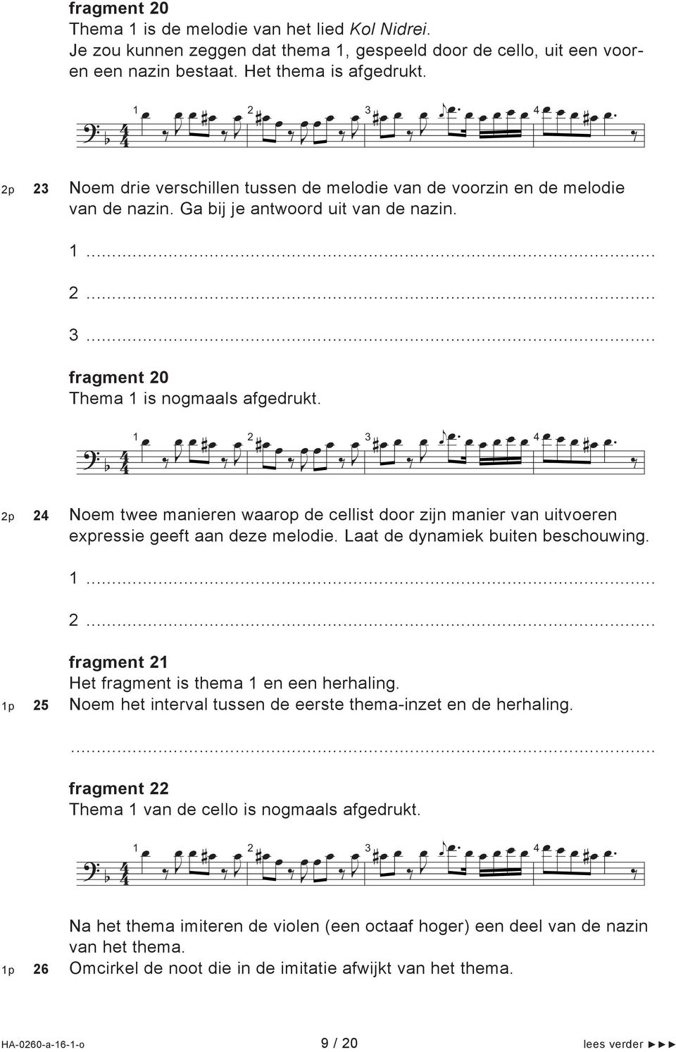 . p Noem twee manieren waarop de cellist door zin manier van uitvoeren expressie geeft aan deze melodie. Laat de dynamiek buiten beschouwing.... fragment 1 Het fragment is thema 1 en een herhaling.