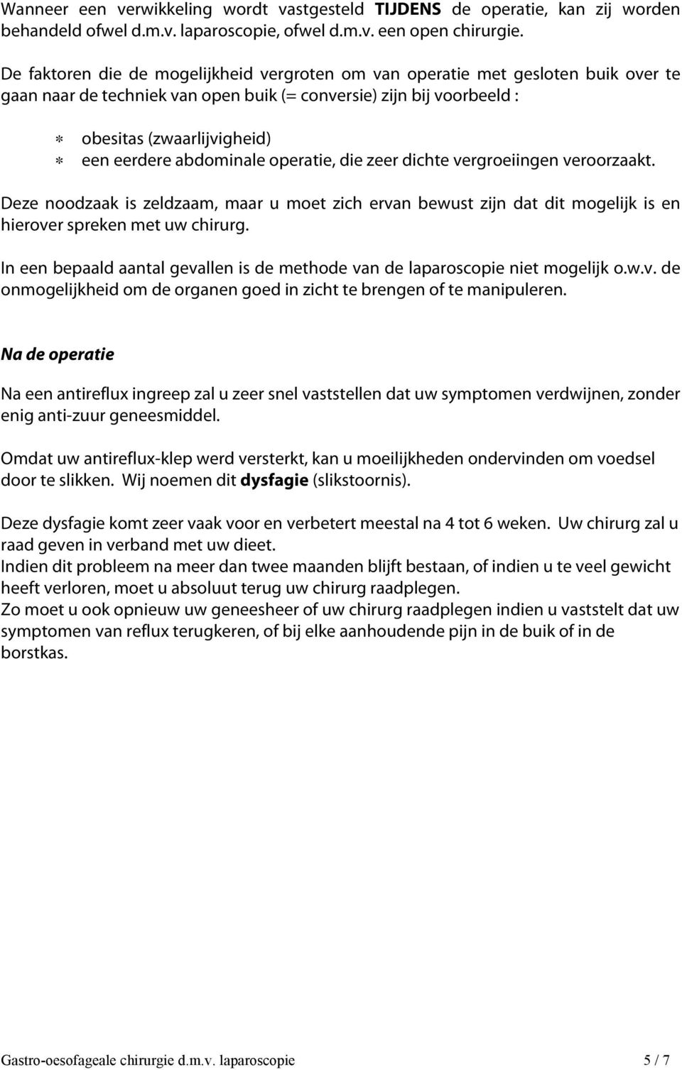 abdominale operatie, die zeer dichte vergroeiingen veroorzaakt. Deze noodzaak is zeldzaam, maar u moet zich ervan bewust zijn dat dit mogelijk is en hierover spreken met uw chirurg.