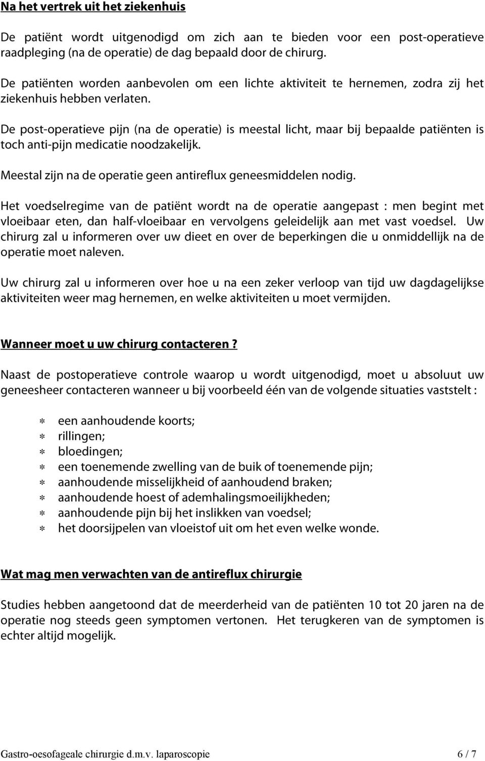 De post-operatieve pijn (na de operatie) is meestal licht, maar bij bepaalde patiënten is toch anti-pijn medicatie noodzakelijk. Meestal zijn na de operatie geen antireflux geneesmiddelen nodig.