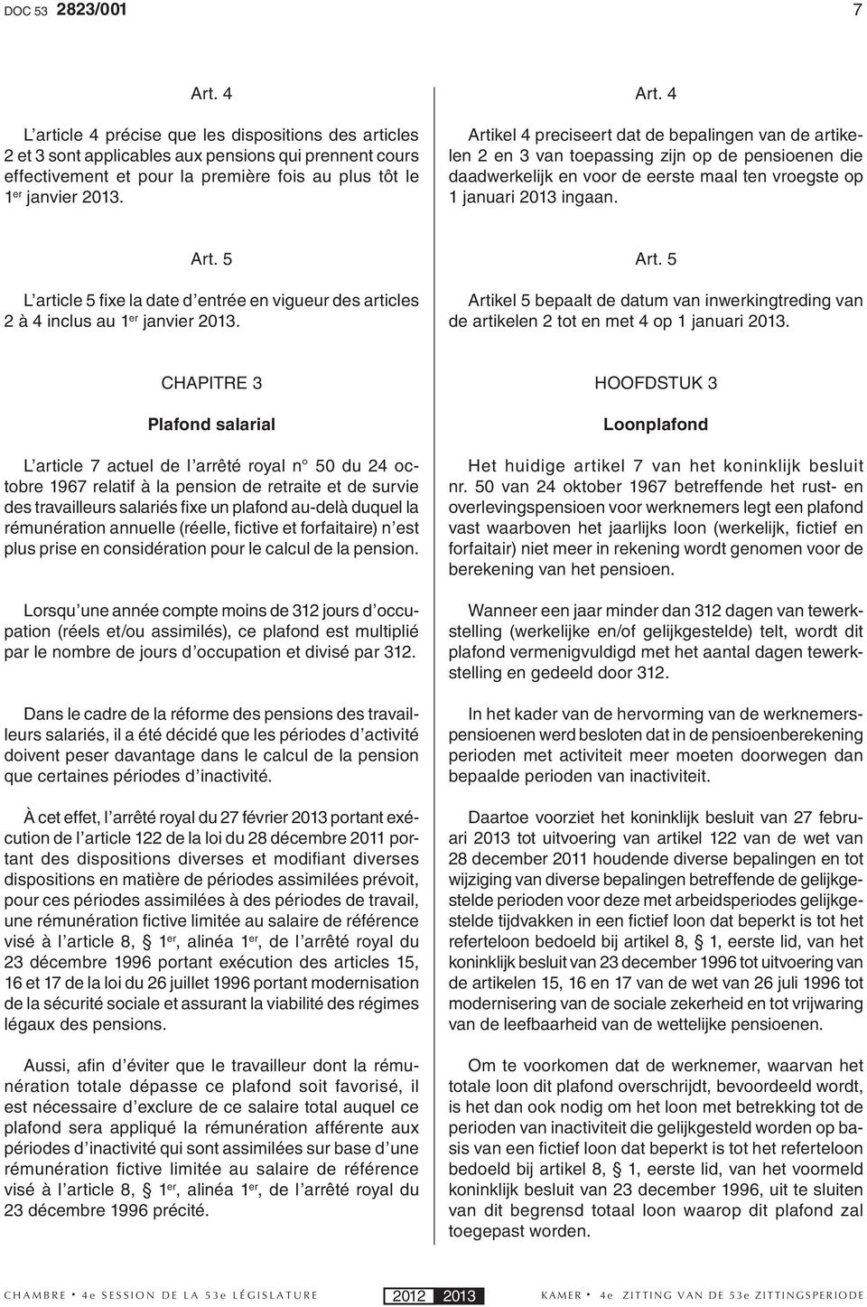 5 Artikel 5 bepaalt de datum van inwerkingtreding van de artikelen 2 tot en met 4 op 1 januari 2013.