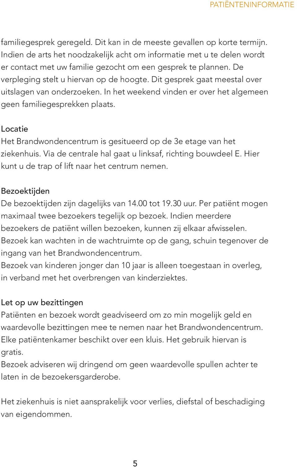 Dit gesprek gaat meestal over uitslagen van onderzoeken. In het weekend vinden er over het algemeen geen familiegesprekken plaats.