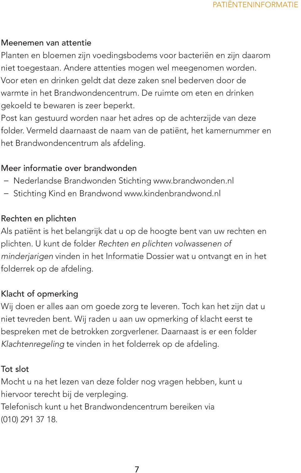 Post kan gestuurd worden naar het adres op de achterzijde van deze folder. Vermeld daarnaast de naam van de patiënt, het kamernummer en het Brandwondencentrum als afdeling.