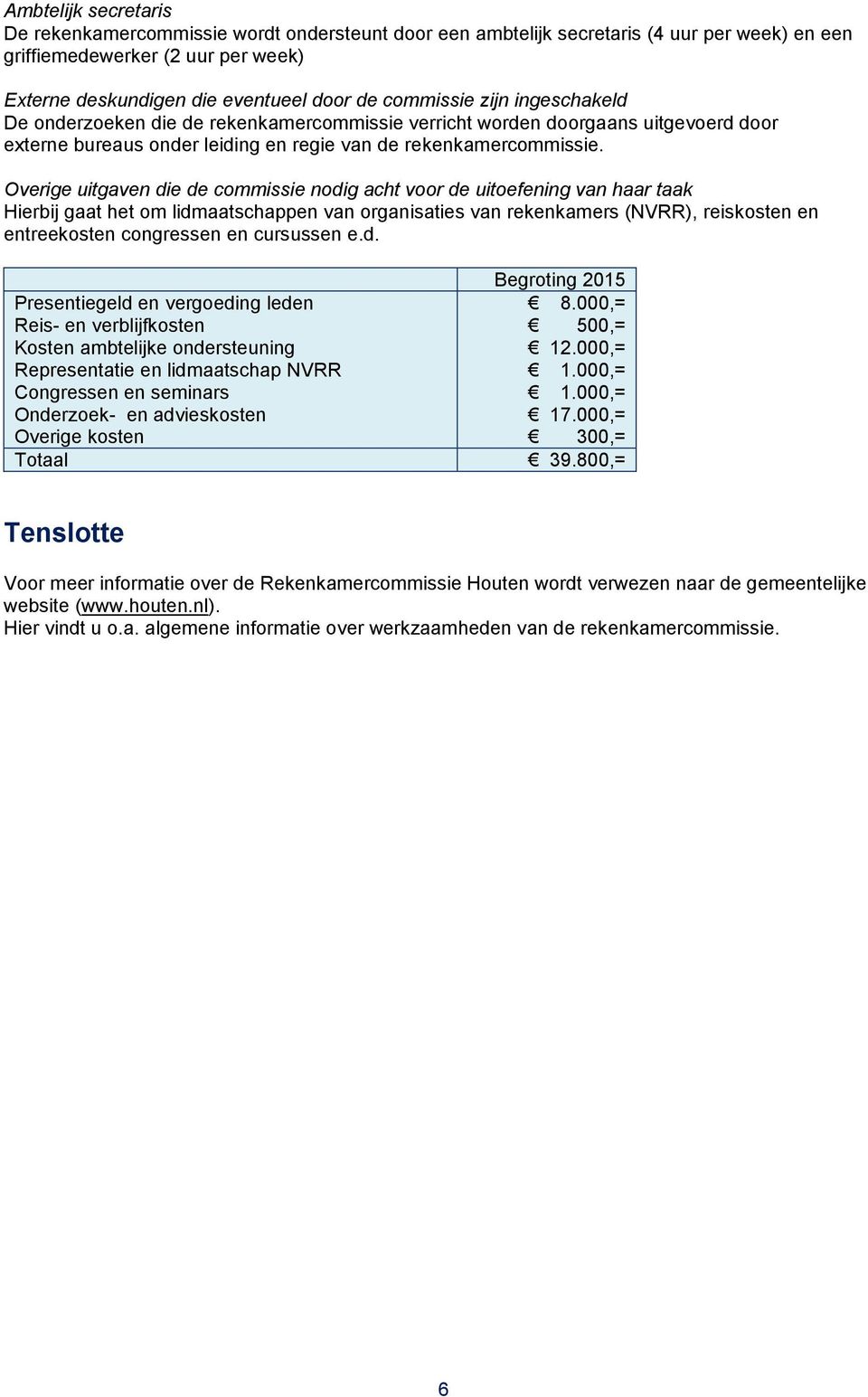 Overige uitgaven die de commissie nodig acht voor de uitoefening van haar taak Hierbij gaat het om lidmaatschappen van organisaties van rekenkamers (NVRR), reiskosten en entreekosten congressen en