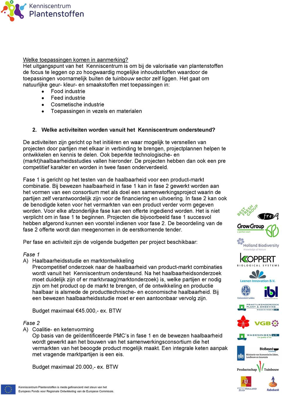 tuinbouw sector zelf liggen. Het gaat om natuurlijke geur- kleur- en smaakstoffen met toepassingen in: Food industrie Feed industrie Cosmetische industrie Toepassingen in vezels en materialen 2.