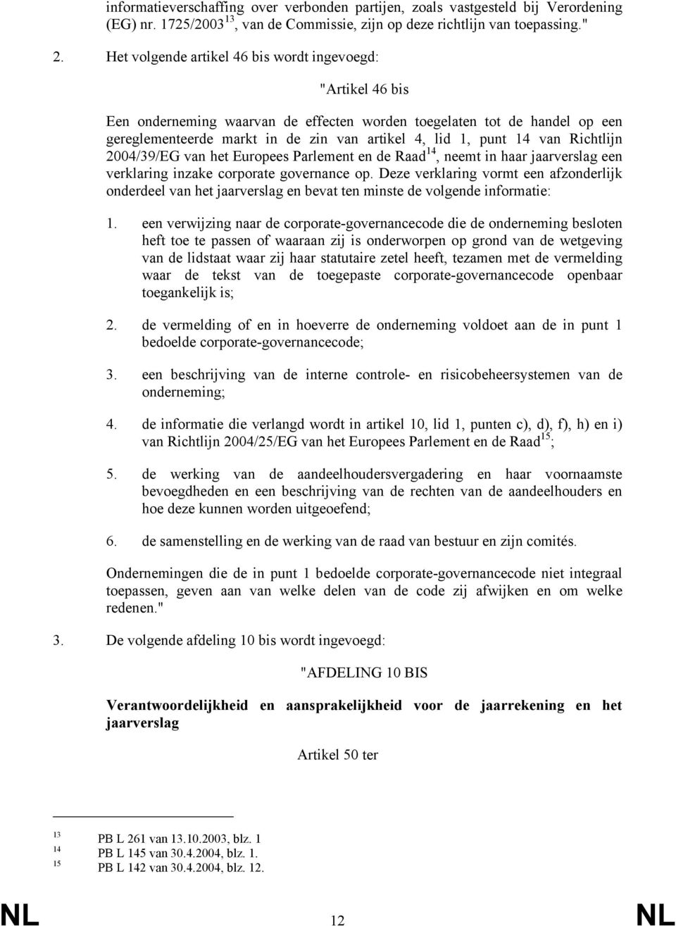 van Richtlijn 2004/39/EG van het Europees Parlement en de Raad 14, neemt in haar jaarverslag een verklaring inzake corporate governance op.