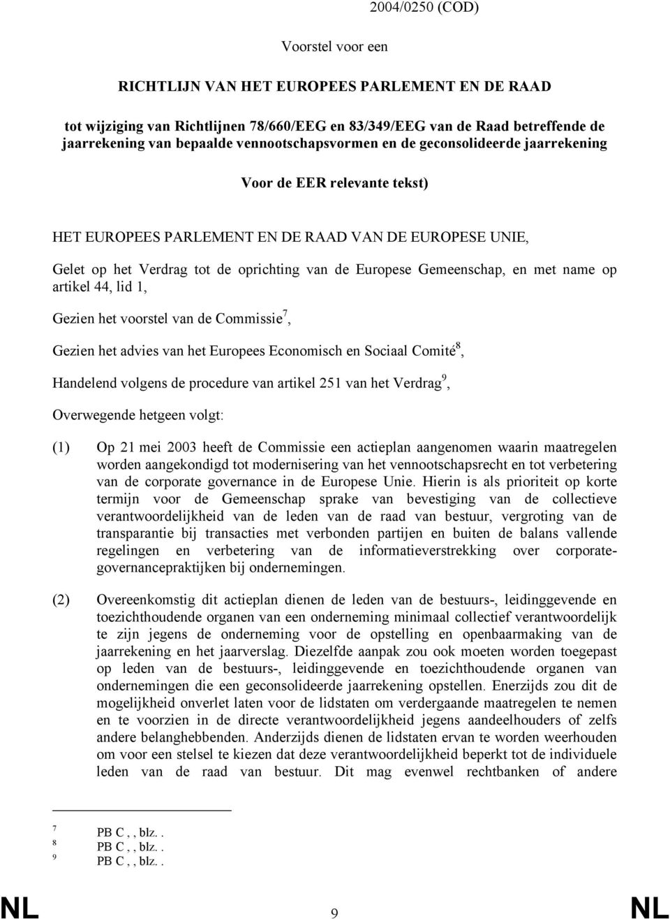 Gemeenschap, en met name op artikel 44, lid 1, Gezien het voorstel van de Commissie 7, Gezien het advies van het Europees Economisch en Sociaal Comité 8, Handelend volgens de procedure van artikel