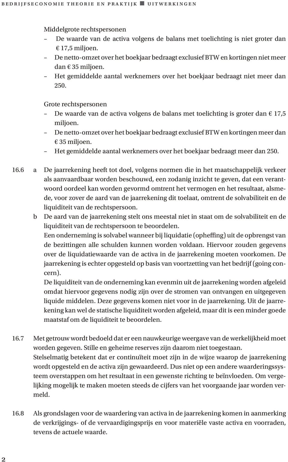 Grote rechtspersonen De waarde van de activa volgens de balans met toelichting is groter dan 17,5 miljoen. De netto-omzet over het boekjaar bedraagt exclusief BTW en kortingen meer dan 35 miljoen.