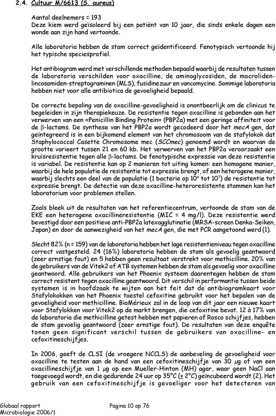 Het antibiogram werd met verschillende methoden bepaald waarbij de resultaten tussen de laboratoria verschilden voor oxacilline, de aminoglycosiden, de macrolidenlincosamidenstreptograminen (MLS),