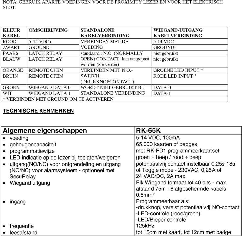 O.- GROENE LED INPUT * BRUIN REMOTE OPEN SWITCH RODE LED INPUT * (DRUKKNOPCONTACT) GROEN WIEGAND DATA 0 WORDT NIET GEBRUIKT BIJ DATA-0 WIT WIEGAND DATA 1 STANDALONE VERBINDING DATA-1 * VERBINDEN MET