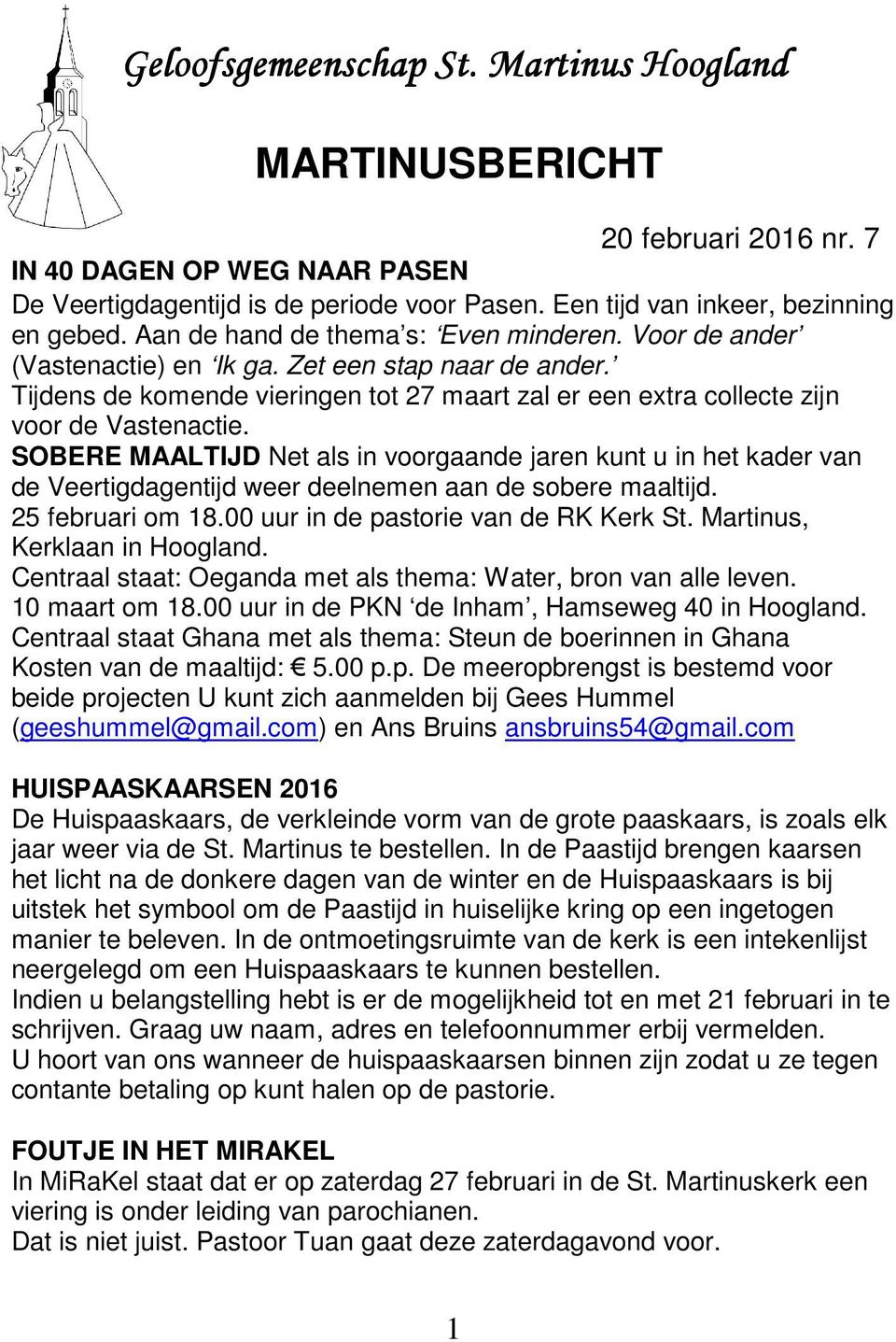 SOBERE MAALTIJD Net als in voorgaande jaren kunt u in het kader van de Veertigdagentijd weer deelnemen aan de sobere maaltijd. 25 februari om 18.00 uur in de pastorie van de RK Kerk St.