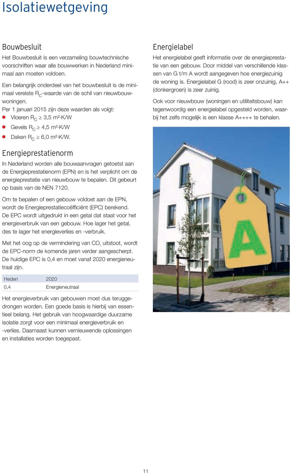 Per 1 januari 2015 zijn deze waarden als volgt: Vloeren R C 3,5 m² K/W Energielabel Het energielabel geeft informatie over de energieprestatie van een gebouw.