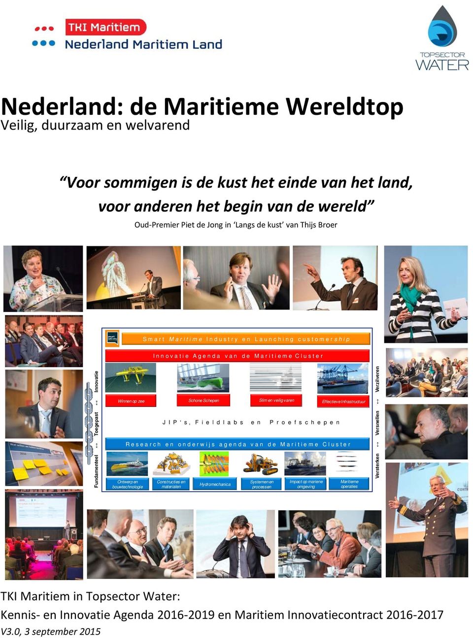 Innovatie Winnen op zee Schone Schepen Slim en veilig varen J I P s, F i e l d l a b s e n P r o e f s c h e p e n Effectieve Infrastructuur R e s e a r c h e n o n d e r w i j s a g e n d a v a n d