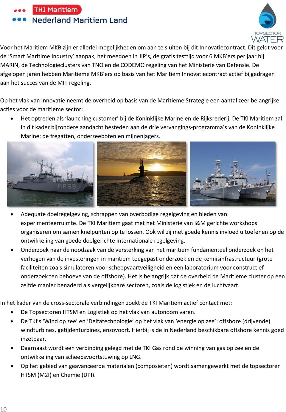 van Defensie. De afgelopen jaren hebben Maritieme MKB ers op basis van het Maritiem Innovatiecontract actief bijgedragen aan het succes van de MIT regeling.