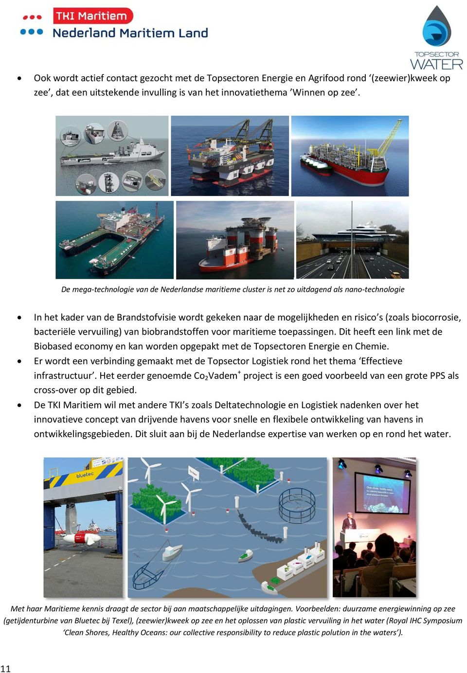 bacteriëlevervuiling)vanbiobrandstoffenvoormaritiemetoepassingen.ditheefteenlinkmetde BiobasedeconomyenkanwordenopgepaktmetdeTopsectorenEnergieenChemie.