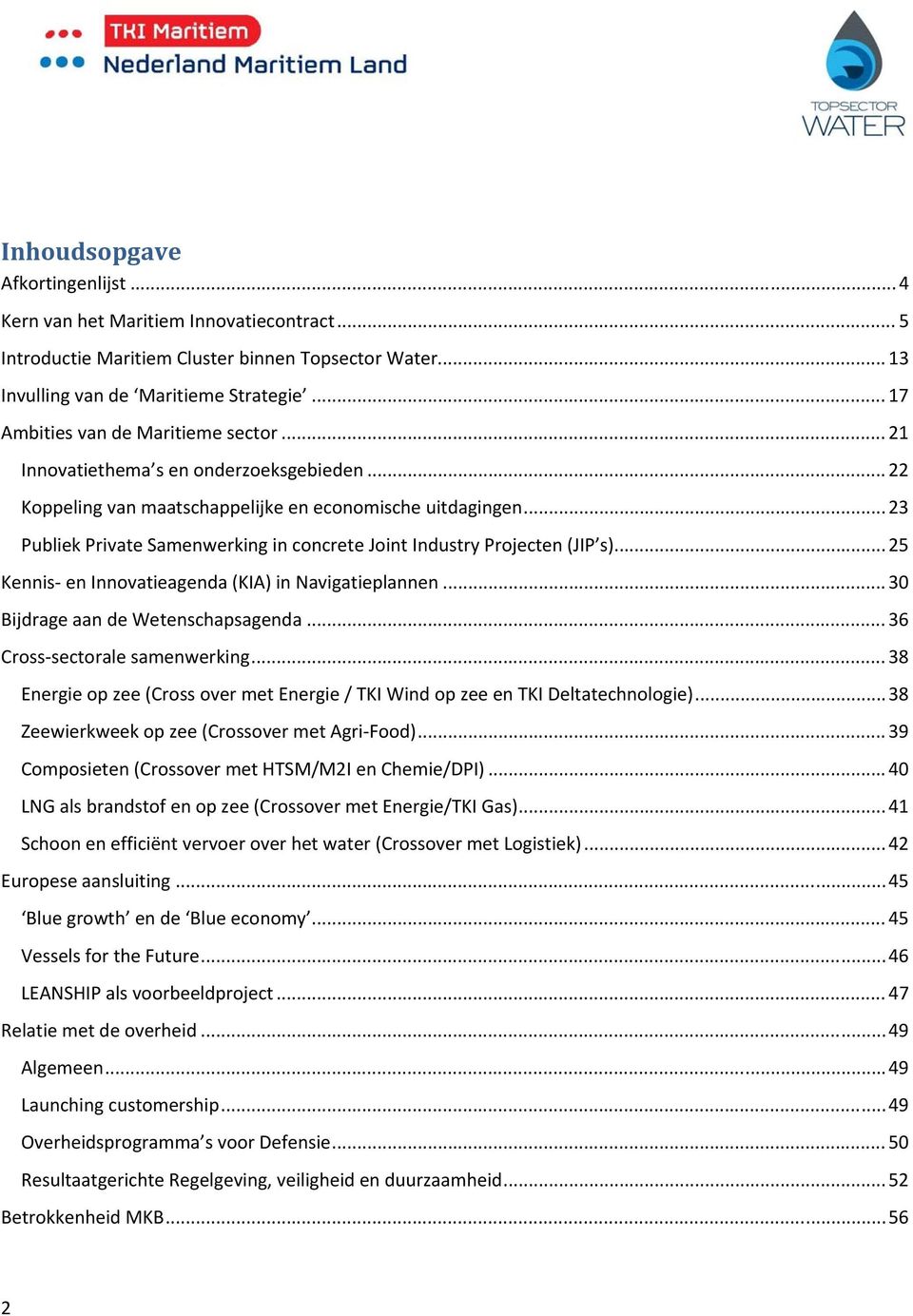 .. 23 Publiek Private Samenwerking in concrete Joint Industry Projecten (JIP s)... 25 Kennis en Innovatieagenda (KIA) in Navigatieplannen... 30 Bijdrage aan de Wetenschapsagenda.