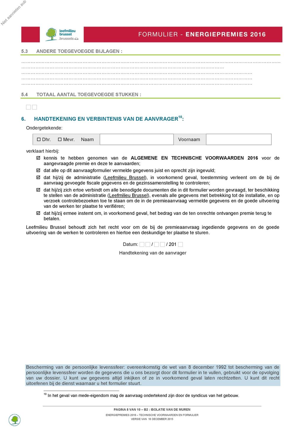 gegevens juist en oprecht zijn ingevuld; dat hij/zij de administratie (Leefmilieu Brussel), in voorkomend geval, toestemming verleent om de bij de aanvraag gevoegde fiscale gegevens en de