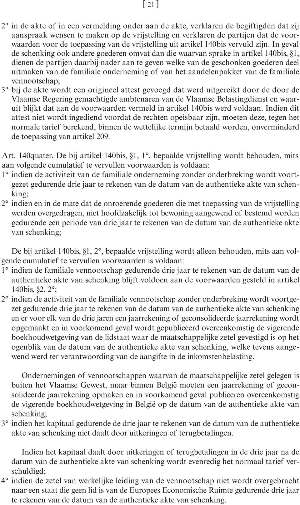 In geval de schenking ook andere goederen omvat dan die waarvan sprake in artikel 140bis, 1, dienen de partijen daarbij nader aan te geven welke van de geschonken goederen deel uitmaken van de