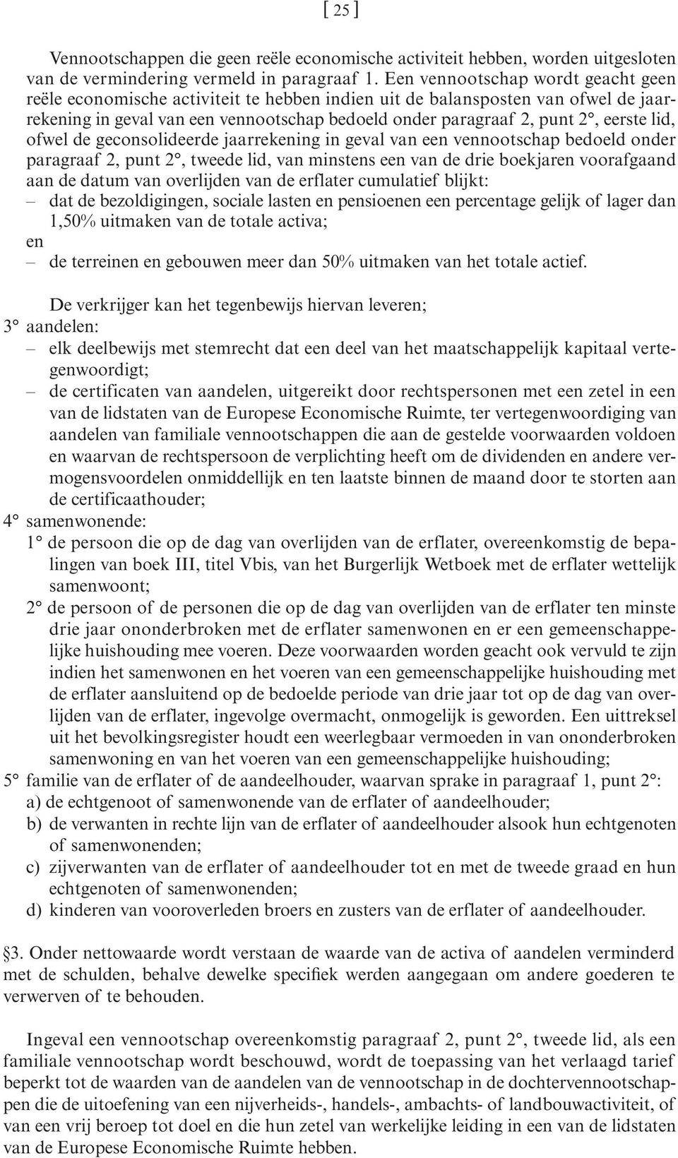 lid, ofwel de geconsolideerde jaarrekening in geval van een vennootschap bedoeld onder paragraaf 2, punt 2, tweede lid, van minstens een van de drie boekjaren voorafgaand aan de datum van overlijden