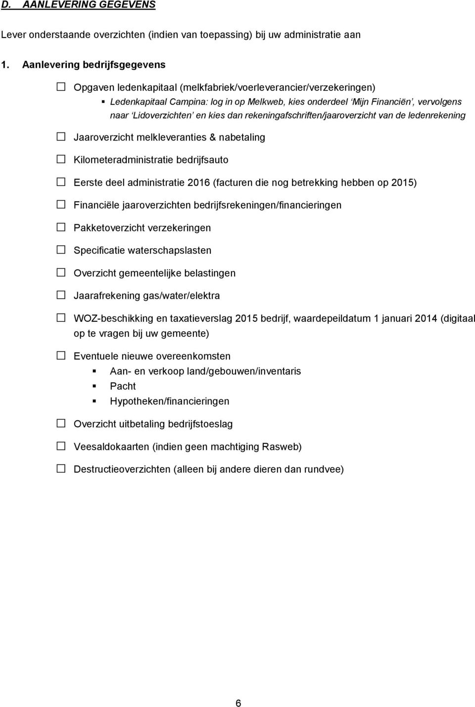 en kies dan rekeningafschriften/jaaroverzicht van de ledenrekening Jaaroverzicht melkleveranties & nabetaling Kilometeradministratie bedrijfsauto Eerste deel administratie 2016 (facturen die nog